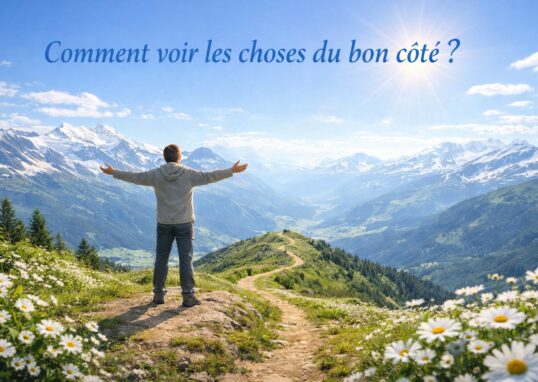 Comment voir les choses du bon côté