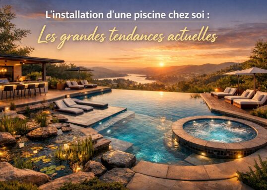 L'installation d'une piscine chez soi : Les grandes tendances actuelles